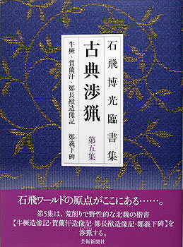 石飛博光臨書集 古典渉猟〈第5集〉新装版　牛ケツ・賀蘭汗・鄭長猷造像記・鄭羲下碑