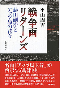 戦争画リターンズ──藤田嗣治とアッツ島の花々