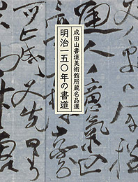 成田山書道美術館所蔵名品選 明治一五〇年の書道